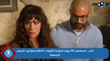 الآن.. مسلسل 220 يوم | قائمة القنوات الناقلة ومواعيد العرض الرسمية